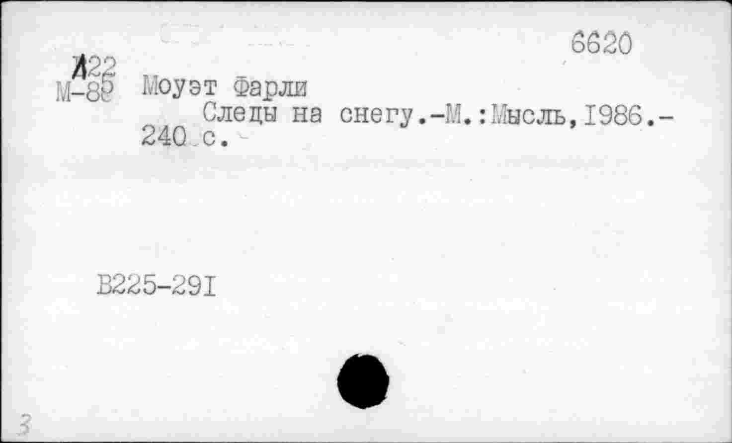 ﻿6620
М-89 Моуэт Фарли
Сле цы на сне гу. -М.: Мысль, 1986. -240,с.
В225-291
3